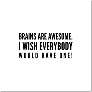 Brains Are Awesome I Wish Everybody Would Have One - Funny Sayings Posters and Art